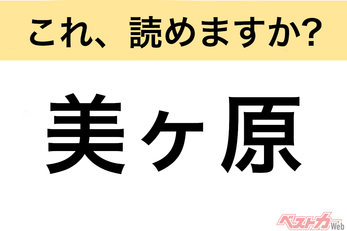 【間違えると恥ずかしい!?】これ、読めますか？ 難読地名クイズ「美ヶ原」