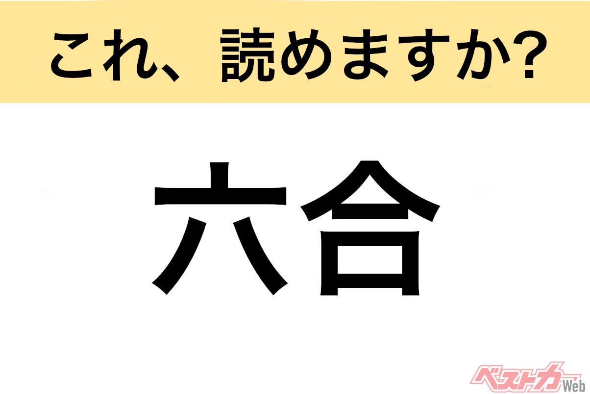 【間違えると恥ずかしい!?】これ、読めますか? 難読地名クイズ「六合」