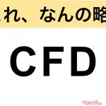 【今さら聞けない!?】これ、なんの略？ 自動車界の略語クイズ「CFD」