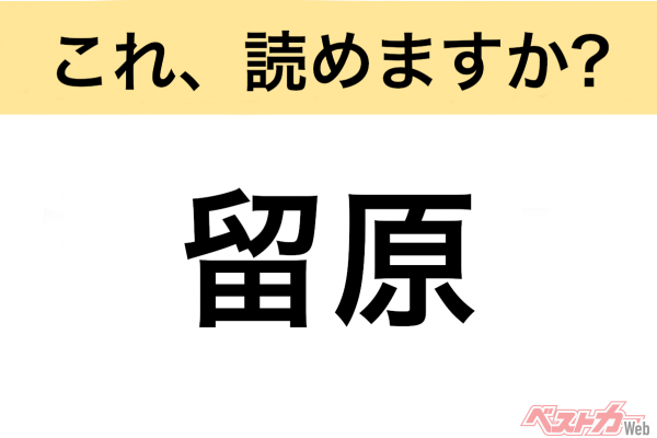 【間違えると恥ずかしい!?】これ、読めますか？ 難読地名クイズ「留原」