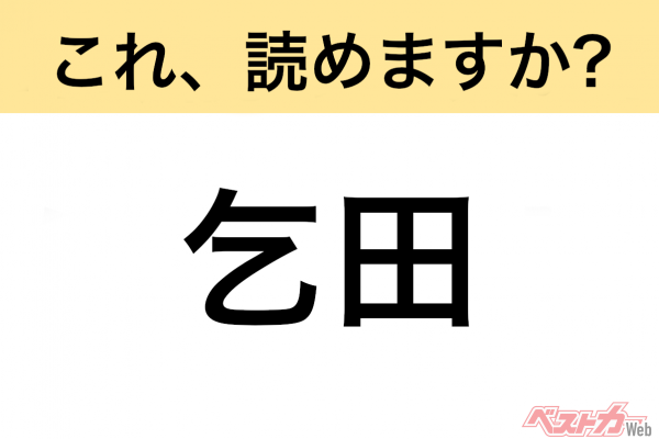 【間違えると恥ずかしい!?】これ、読めますか？ 難読地名クイズ「乞田」