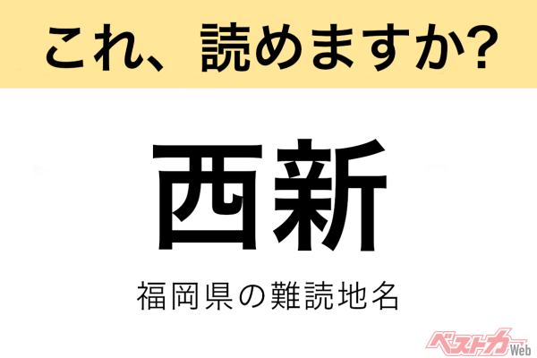 【間違えると恥ずかしい!?】これ、読めますか？ 難読地名クイズ「西新（福岡）」