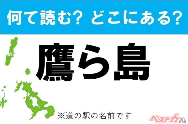 【わかったアナタは道の駅通!】なんて読む? どこの都道府県にある? 道の駅クイズ「鷹ら島」 - 自動車情報誌「ベストカー」