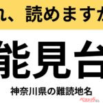 【間違えると恥ずかしい!?】これ、読めますか？ 難読地名クイズ「能見台」