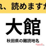 【間違えると恥ずかしい!?】これ、読めますか？ 難読地名クイズ「大館」