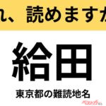 【間違えると恥ずかしい!?】これ、読めますか？ 難読地名クイズ「給田」