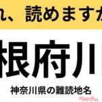 【間違えると恥ずかしい!?】これ、読めますか？ 難読地名クイズ「根府川」