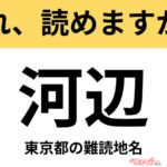 【間違えると恥ずかしい!?】これ、読めますか？ 難読地名クイズ「河辺」