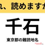 【間違えると恥ずかしい!?】これ、読めますか？ 難読地名クイズ「千石」