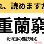 【間違えると恥ずかしい!?】これ、読めますか？ 難読地名クイズ「重蘭窮」