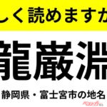 【間違えると恥ずかしい!?】これ、読めますか？ 難読地名クイズ「龍巌淵」