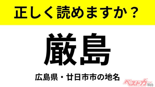 【間違えると恥ずかしい!?】これ、読めますか？ 難読地名クイズ「厳島」