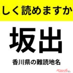 【間違えると恥ずかしい!?】これ、読めますか？ 難読地名クイズ「坂出」