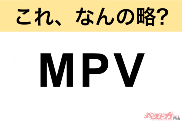 【今さら聞けない!?】これ、なんの略？ 自動車界の略語クイズ「MPV」