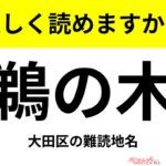 【間違えると恥ずかしい!?】これ、読めますか？ 難読地名クイズ「鵜の木」